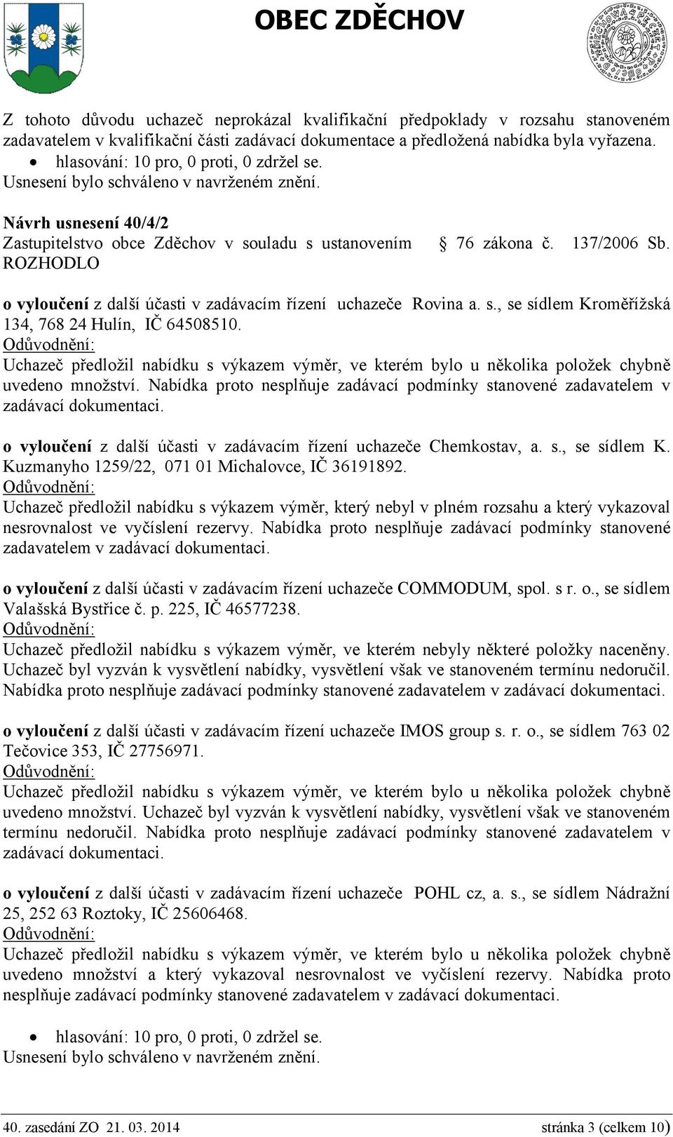 Uchazeč předložil nabídku s výkazem výměr, ve kterém bylo u několika položek chybně uvedeno množství. Nabídka proto nesplňuje zadávací podmínky stanovené zadavatelem v zadávací dokumentaci.