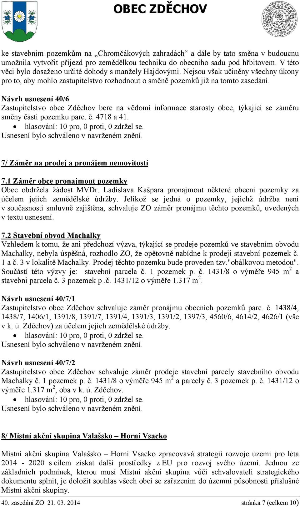 Návrh usnesení 40/6 Zastupitelstvo obce Zděchov bere na vědomí informace starosty obce, týkající se záměru směny části pozemku parc. č. 4718 a 41. 7/ Záměr na prodej a pronájem nemovitostí 7.