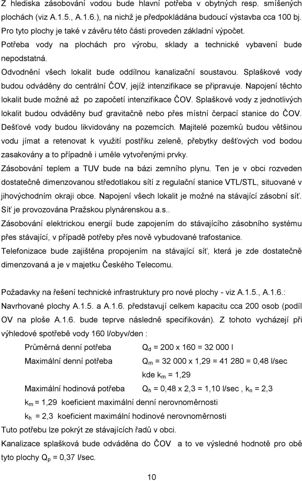 Odvodnění všech lokalit bude oddílnou kanalizační soustavou. Splaškové vody budou odváděny do centrální ČOV, jejíž intenzifikace se připravuje.