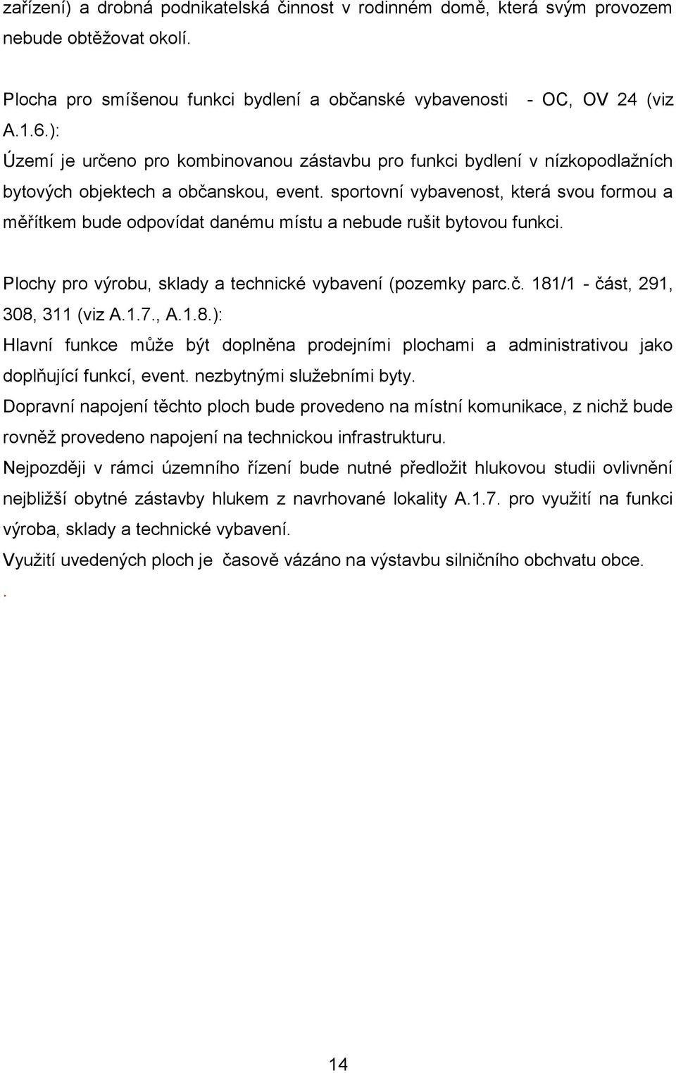 sportovní vybavenost, která svou formou a měřítkem bude odpovídat danému místu a nebude rušit bytovou funkci. Plochy pro výrobu, sklady a technické vybavení (pozemky parc.č.