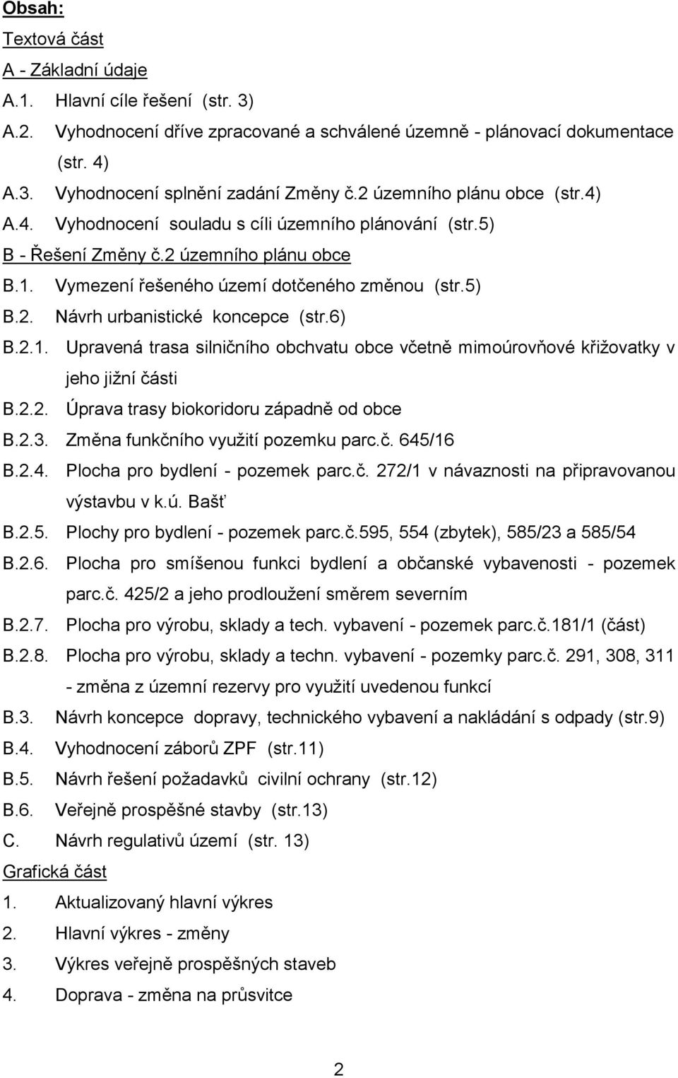 6) B.2.1. Upravená trasa silničního obchvatu obce včetně mimoúrovňové křižovatky v jeho jižní části B.2.2. Úprava trasy biokoridoru západně od obce B.2.3. Změna funkčního využití pozemku parc.č. 645/16 B.