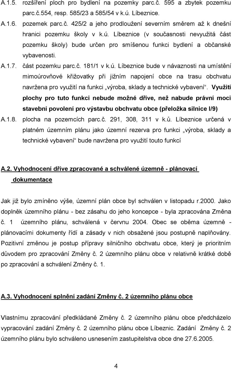 Využití plochy pro tuto funkci nebude možné dříve, než nabude právní moci stavební povolení pro výstavbu obchvatu obce (přeložka silnice I/9) A.1.8. plocha na pozemcích parc.č. 291, 308, 311 v k.ů.