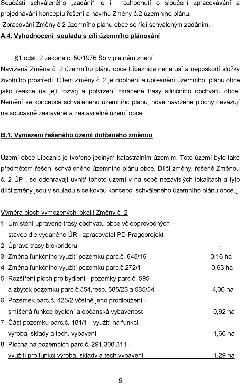 2 územního plánu obce Líbeznice nenaruší a nepoškodí složky životního prostředí. Cílem Změny č.