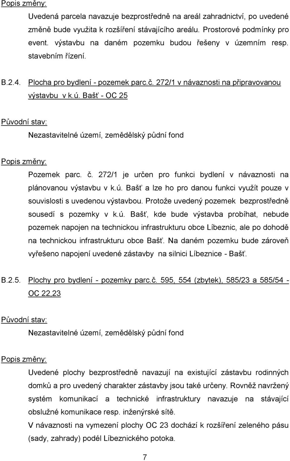 č. 272/1 je určen pro funkci bydlení v návaznosti na plánovanou výstavbu v k.ú. Bašť a lze ho pro danou funkci využít pouze v souvislosti s uvedenou výstavbou.