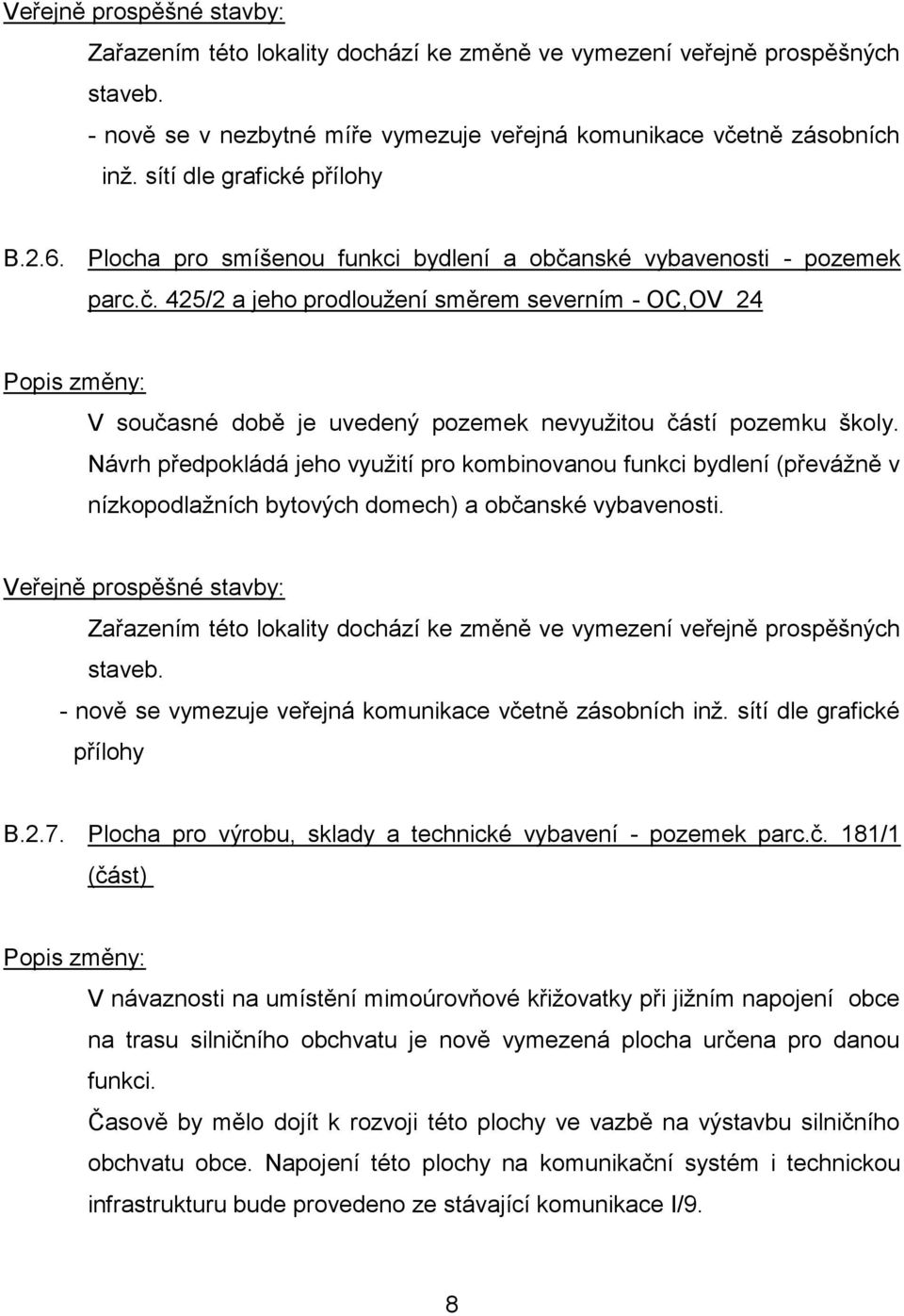 nské vybavenosti - pozemek parc.č. 425/2 a jeho prodloužení směrem severním - OC,OV 24 Popis změny: V současné době je uvedený pozemek nevyužitou částí pozemku školy.