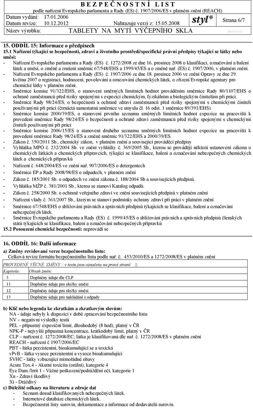 prosince 2008 o klasifikaci, označování a balení látek a směsí, o změně a zrušení směrnic 67/548/EHS a 1999/45/ES a o změně nař. (ES) č. 1907/2006, v platném znění.