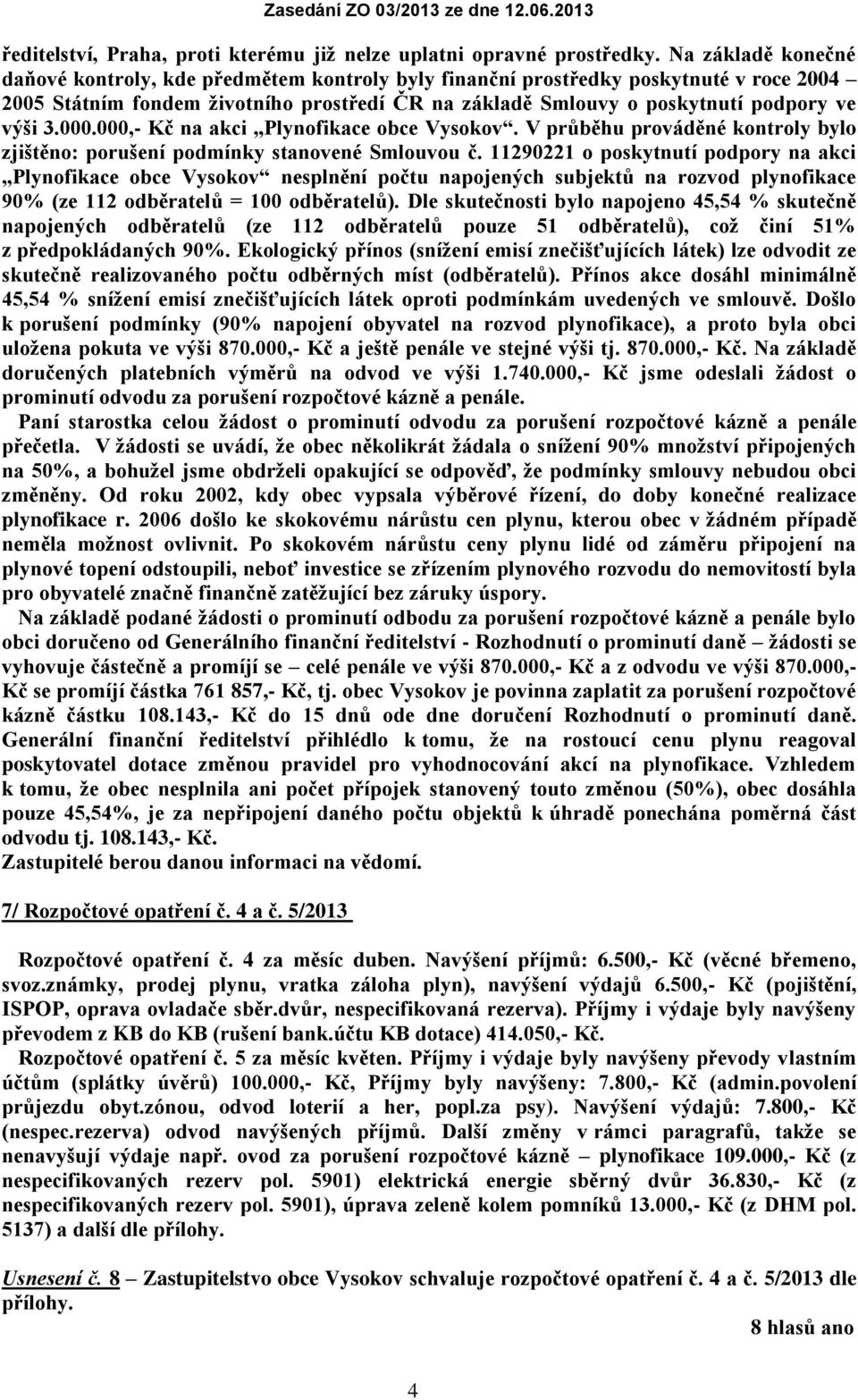 000.000,- Kč na akci Plynofikace obce Vysokov. V průběhu prováděné kontroly bylo zjištěno: porušení podmínky stanovené Smlouvou č.