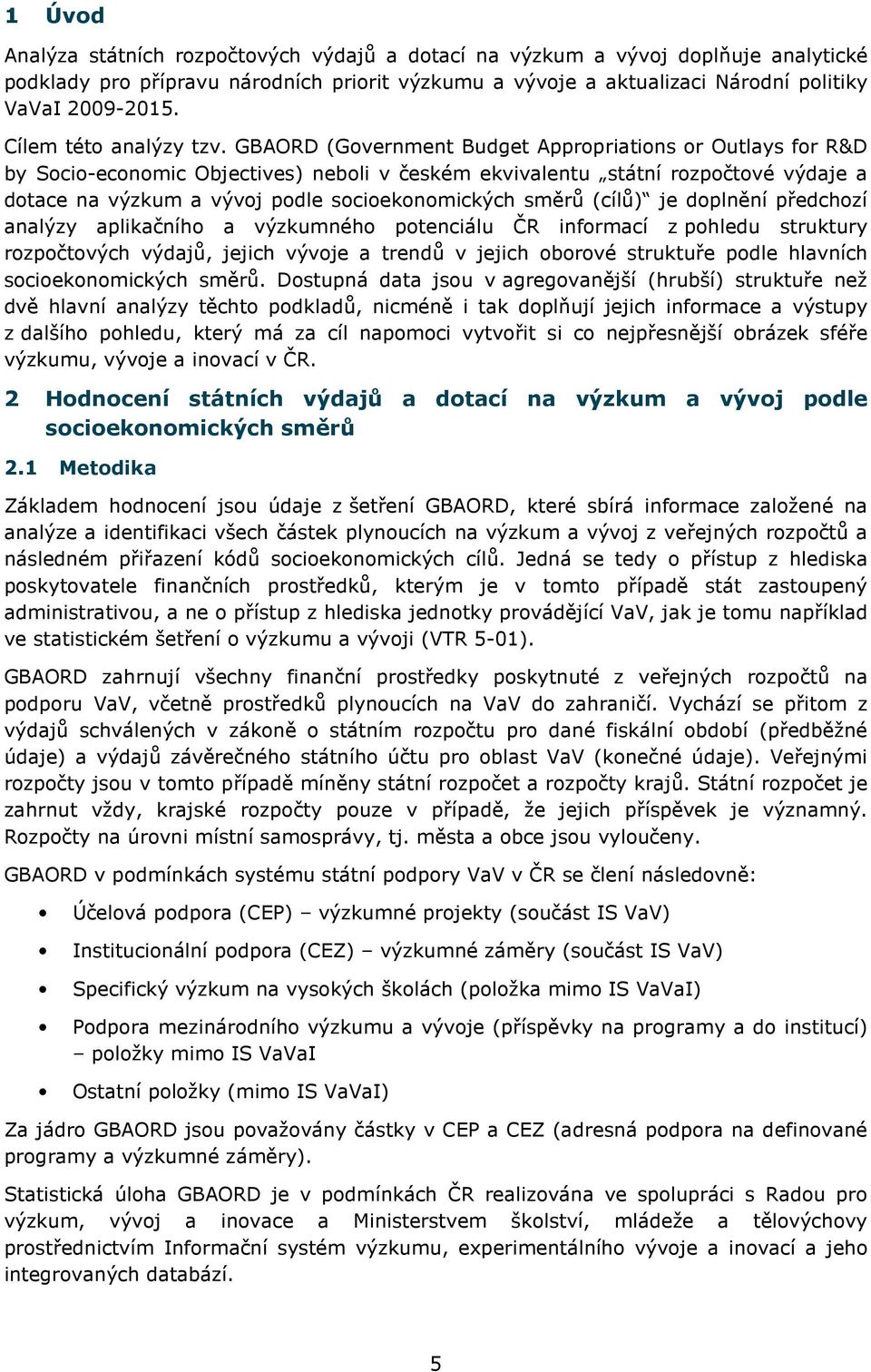 GBAORD (Government Budget Appropriations or Outlays for R&D by Socio-economic Objectives) neboli v českém ekvivalentu státní rozpočtové výdaje a dotace na výzkum a vývoj podle socioekonomických směrů