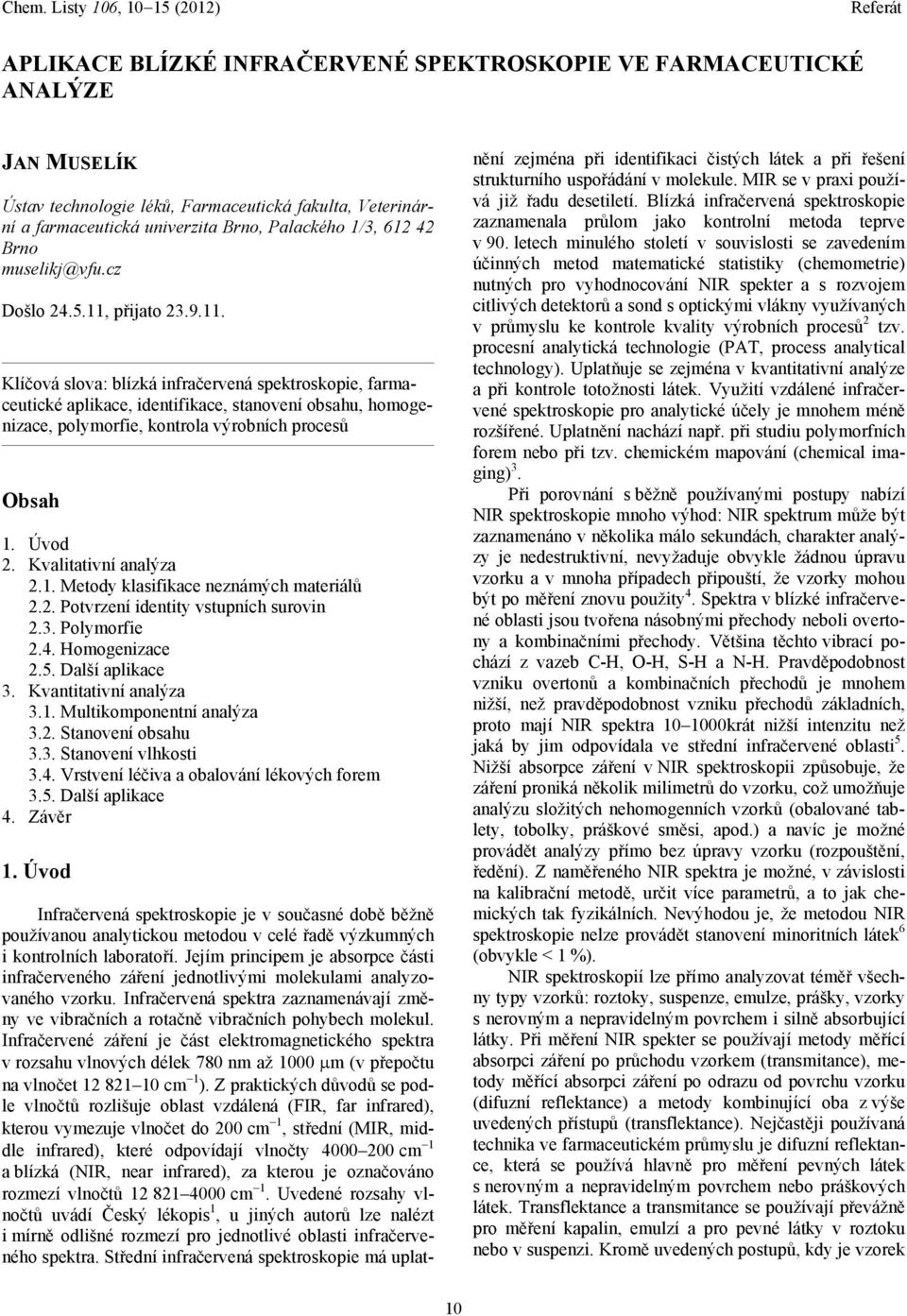 Úvod 2. Kvalitativní analýza 2.1. Metody klasifikace neznámých materiálů 2.2. Potvrzení identity vstupních surovin 2.3. Polymorfie 2.4. Homogenizace 2.5. Další aplikace 3. Kvantitativní analýza 3.1. Multikomponentní analýza 3.