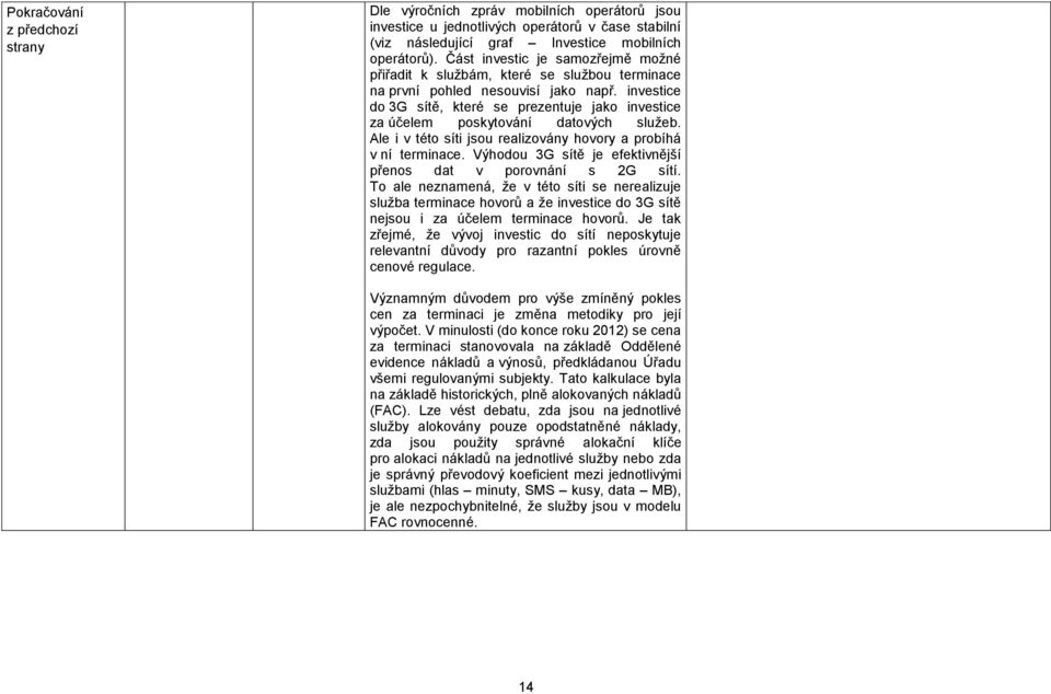 investice do 3G sítě, které se prezentuje jako investice za účelem poskytování datových služeb. Ale i v této síti jsou realizovány hovory a probíhá v ní terminace.