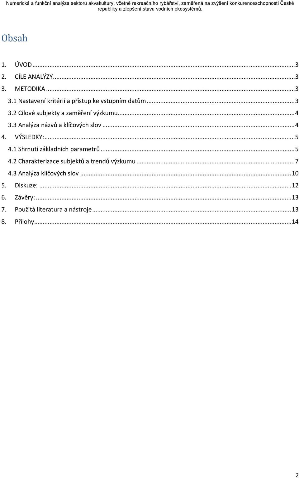 1 Shrnutí základních parametrů... 5 4.2 Charakterizace subjektů a trendů výzkumu... 7 4.