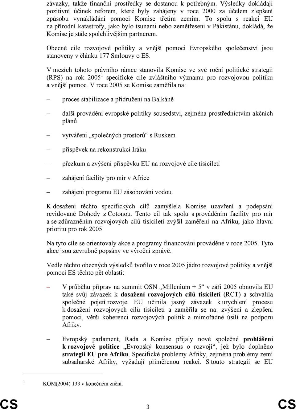 To spolu s reakcí EU na přírodní katastrofy, jako bylo tsunami nebo zemětřesení v Pákistánu, dokládá, že Komise je stále spolehlivějším partnerem.