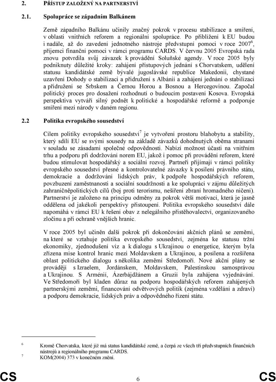 Po přiblížení k EU budou i nadále, až do zavedení jednotného nástroje předvstupní pomoci v roce 2007 6, příjemci finanční pomoci v rámci programu CARDS.