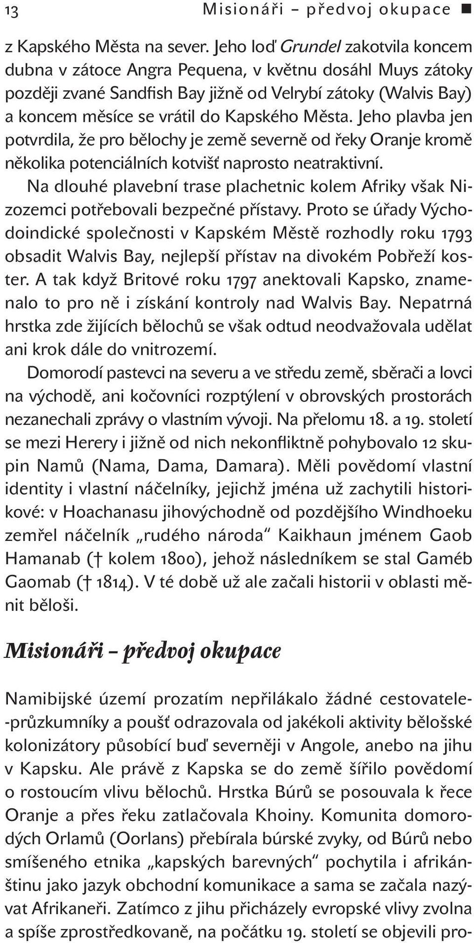 Jeho plavba jen potvrdila, že pro bělochy je země severně od řeky Oranje kromě několika potenciálních kotvišť naprosto neatraktivní.