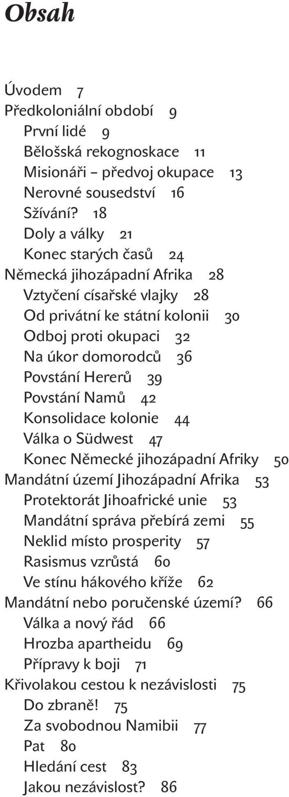 Povstání Namů 42 Konsolidace kolonie 44 Válka o Südwest 47 Konec Německé jihozápadní Afriky 50 Mandátní území Jihozápadní Afrika 53 Protektorát Jihoafrické unie 53 Mandátní správa přebírá zemi 55