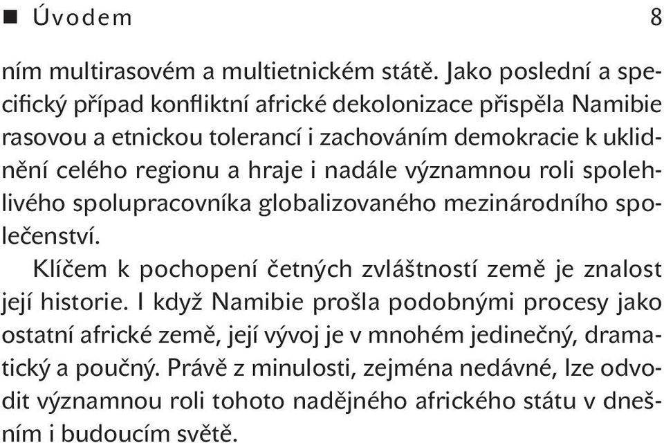 regionu a hraje i nadále významnou roli spolehlivého spolupracovníka globalizovaného mezinárodního společenství.