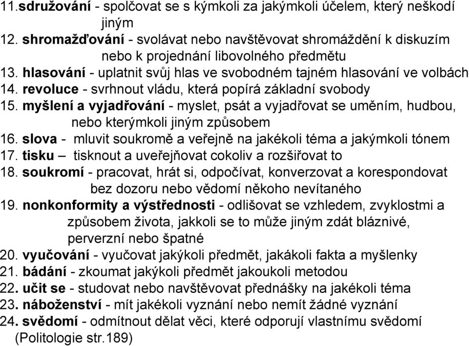 myšlení a vyjadřování - myslet, psát a vyjadřovat se uměním, hudbou, nebo kterýmkoli jiným způsobem 16. slova - mluvit soukromě a veřejně na jakékoli téma a jakýmkoli tónem 17.