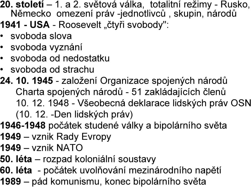 vyznání svoboda od nedostatku svoboda od strachu 24. 10. 1945 - založení Organizace spojených národů Charta spojených národů - 51 zakládajících členů 10. 12.