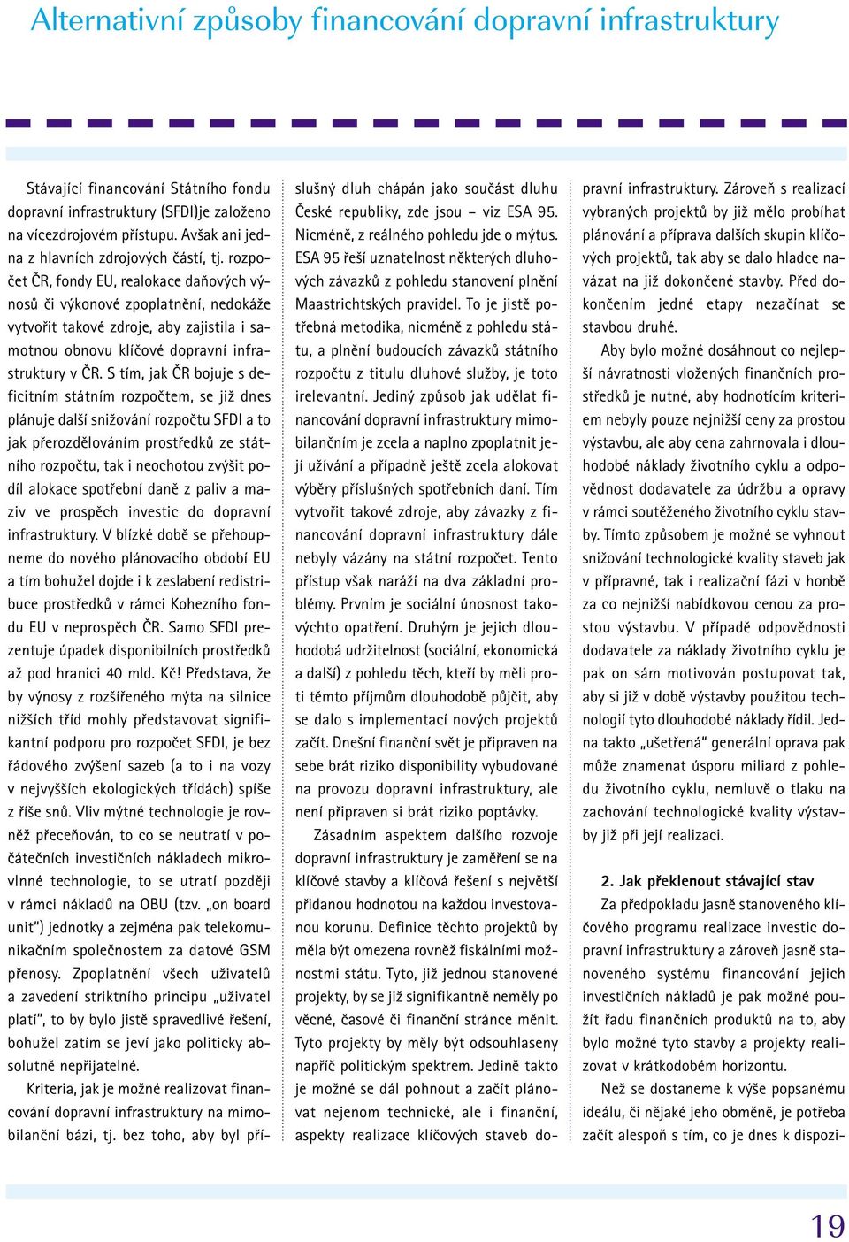 S tím, jak âr bojuje s deficitním státním rozpoãtem, se jiï dnes plánuje dal í sniïování rozpoãtu SFDI a to jak pfierozdûlováním prostfiedkû ze státního rozpoãtu, tak i neochotou zv it podíl alokace