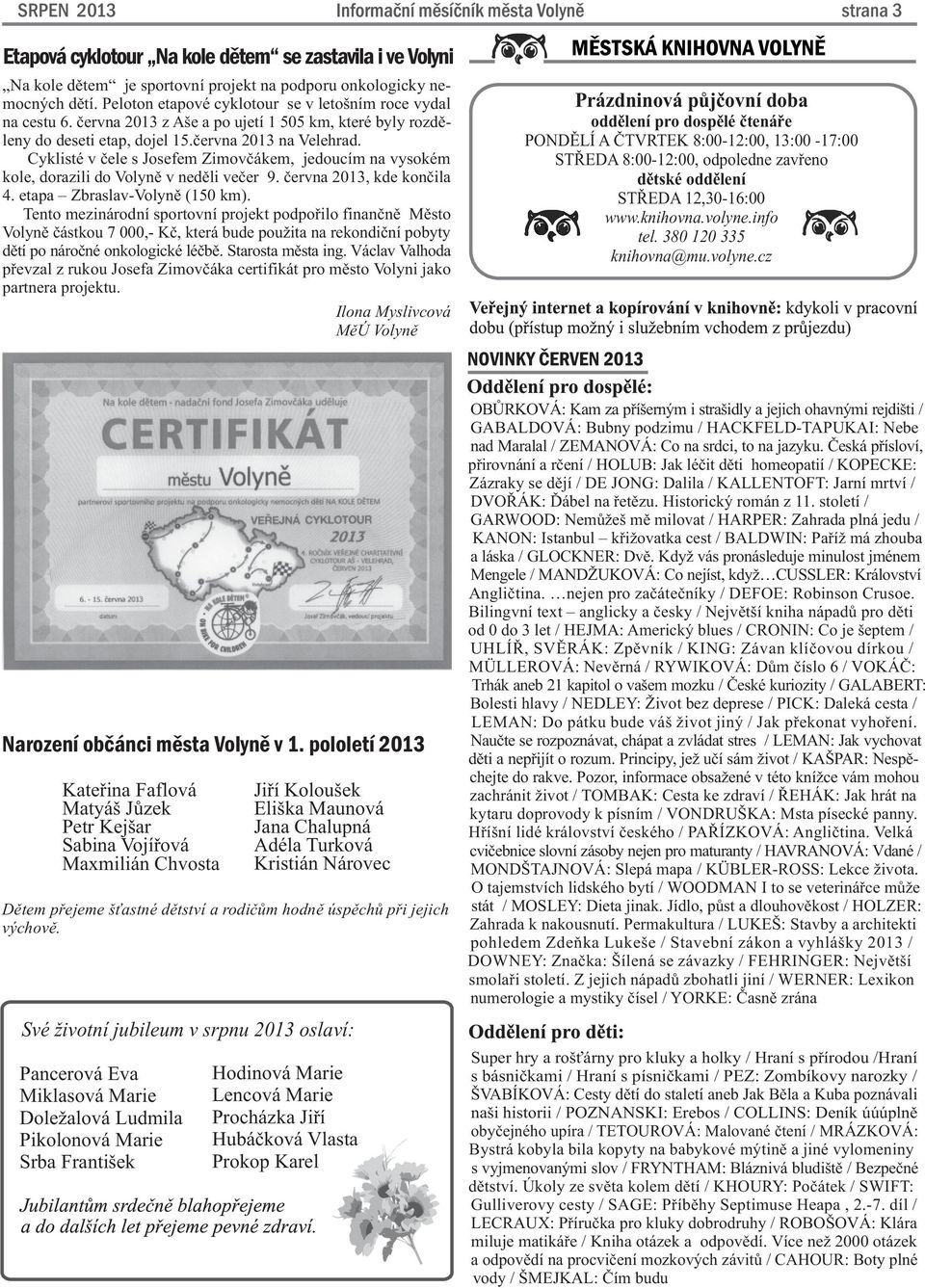 Cyklisté v èele s Josefem Zimovèákem, jedoucím na vysokém kole, dorazili do Volynì v nedìli veèer 9. èervna 2013, kde konèila 4. etapa Zbraslav-Volynì (150 km).