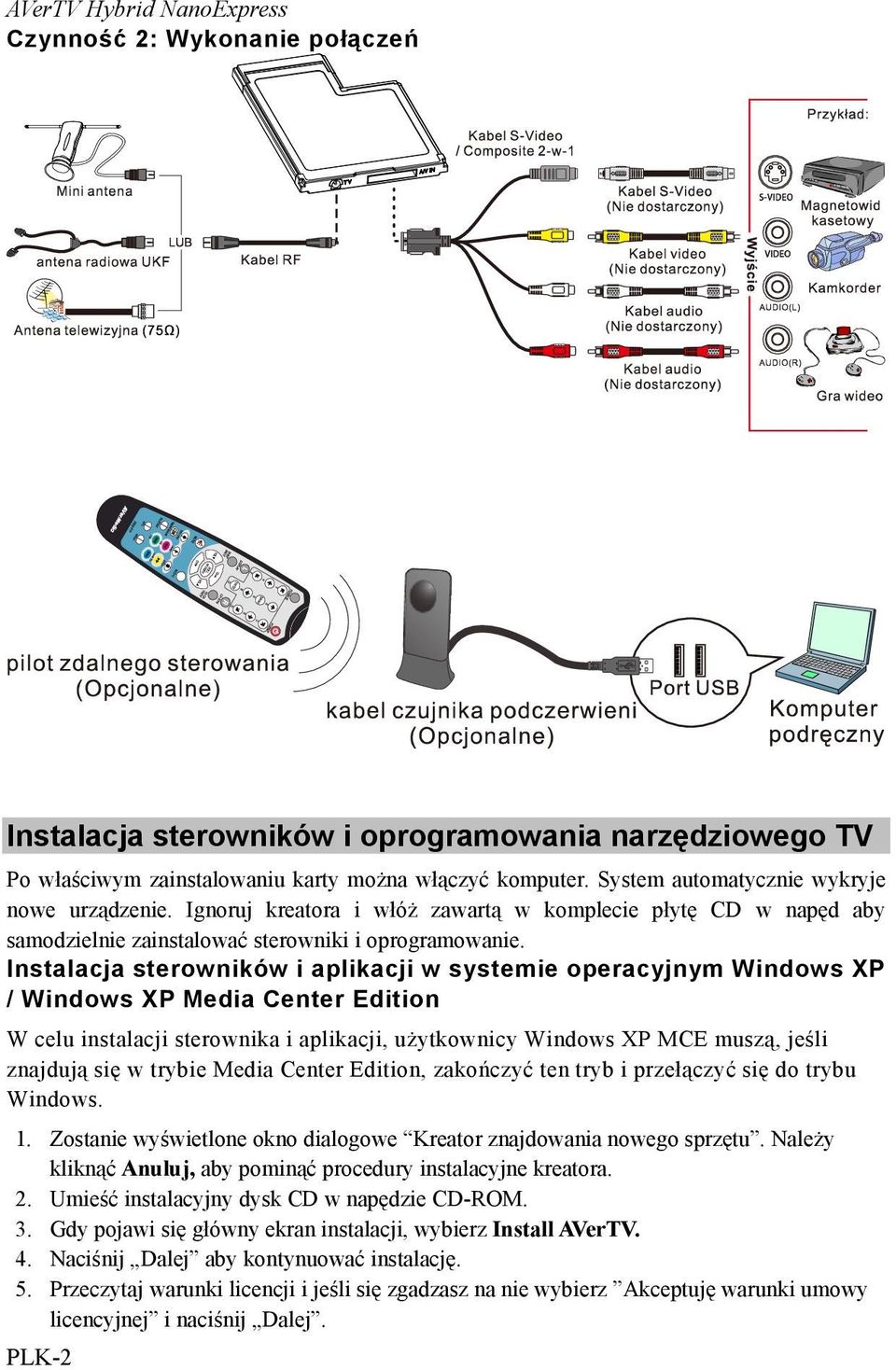 Instalacja sterowników i aplikacji w systemie operacyjnym Windows XP / Windows XP Media Center Edition W celu instalacji sterownika i aplikacji, użytkownicy Windows XP MCE muszą, jeśli znajdują się w