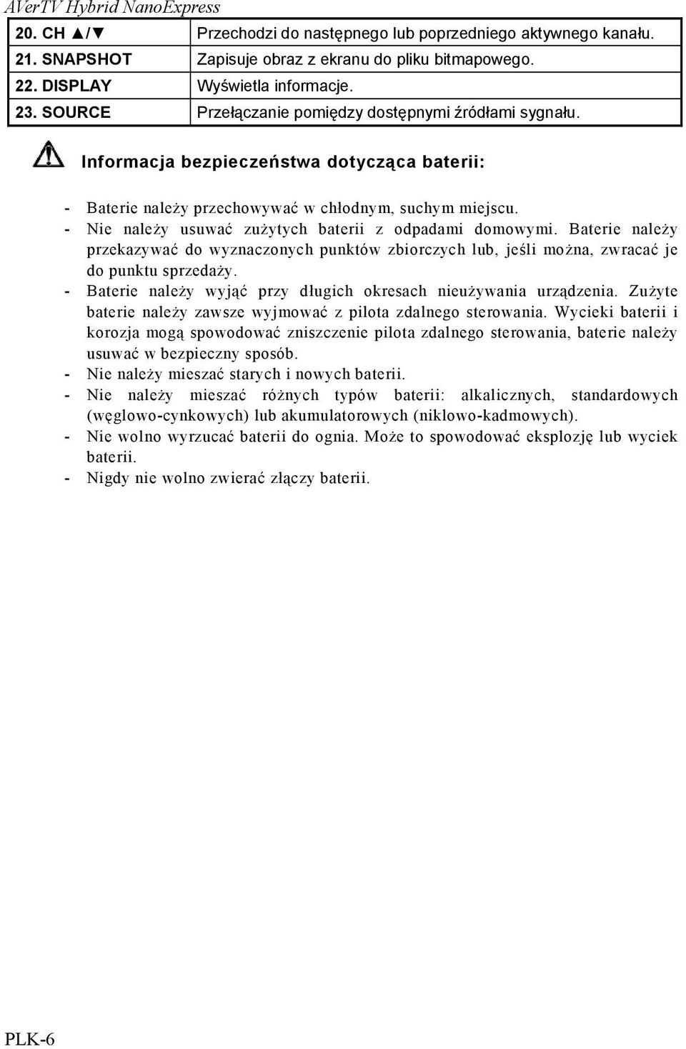 - Nie należy usuwać zużytych baterii z odpadami domowymi. Baterie należy przekazywać do wyznaczonych punktów zbiorczych lub, jeśli można, zwracać je do punktu sprzedaży.