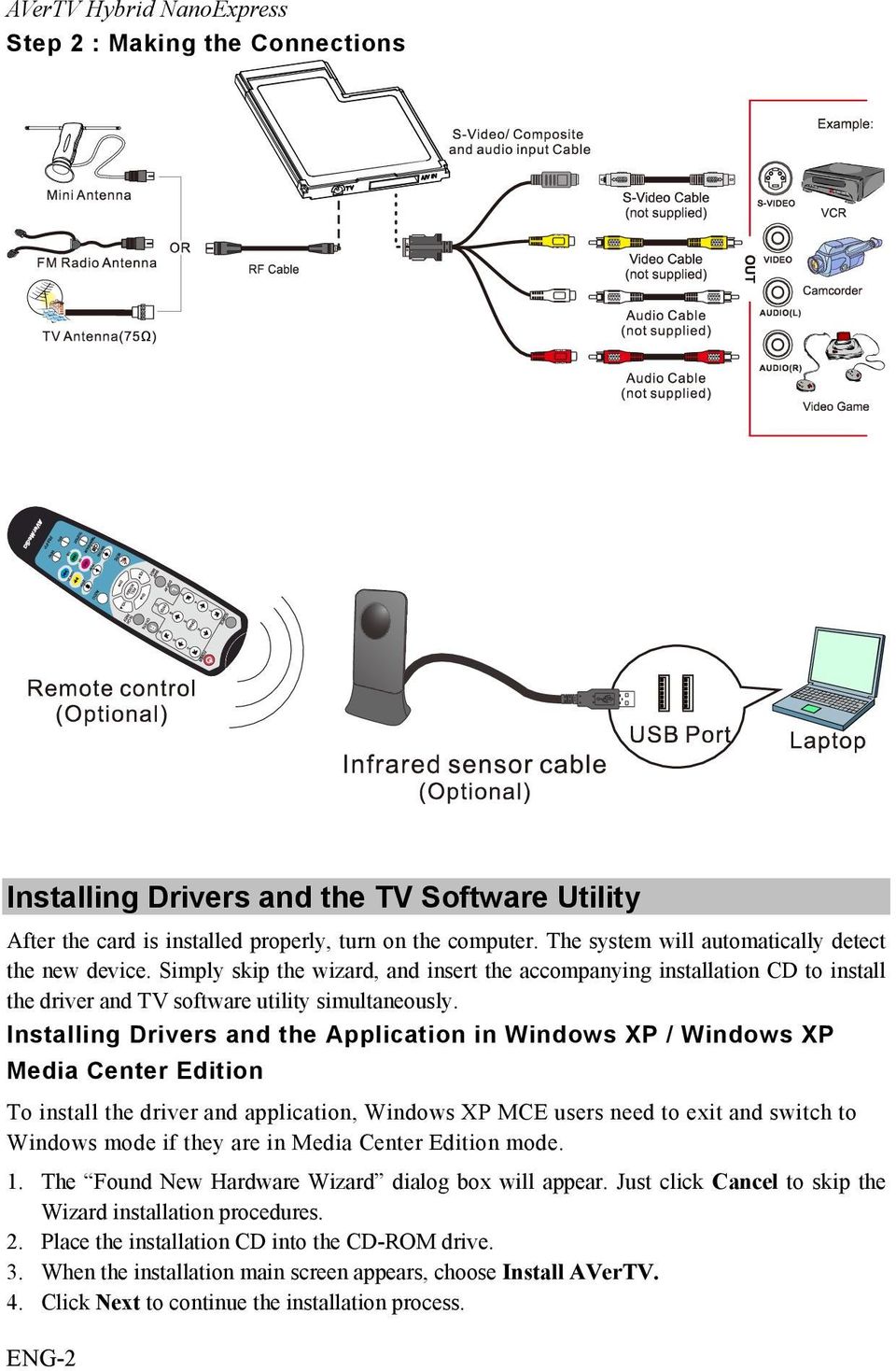 Installing Drivers and the Application in Windows XP / Windows XP Media Center Edition To install the driver and application, Windows XP MCE users need to exit and switch to Windows mode if they are