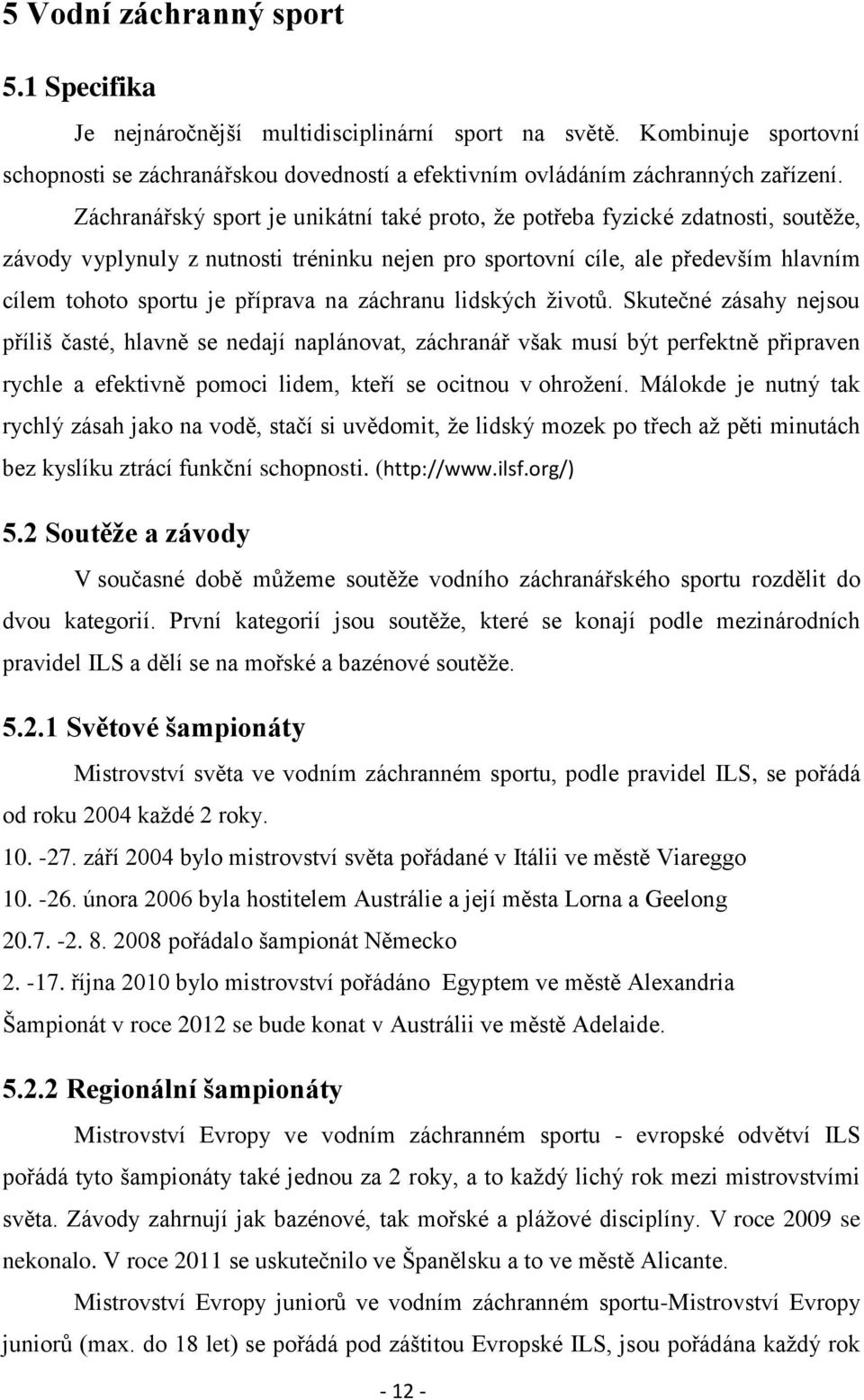 na záchranu lidských životů. Skutečné zásahy nejsou příliš časté, hlavně se nedají naplánovat, záchranář však musí být perfektně připraven rychle a efektivně pomoci lidem, kteří se ocitnou v ohrožení.