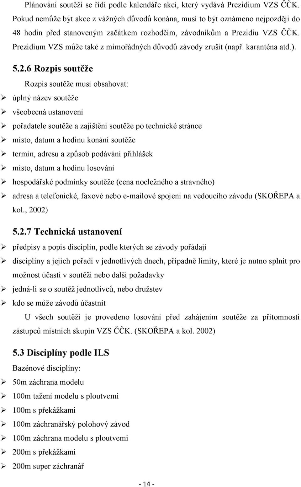 Prezidium VZS může také z mimořádných důvodů závody zrušit (např. karanténa atd.). 5.2.