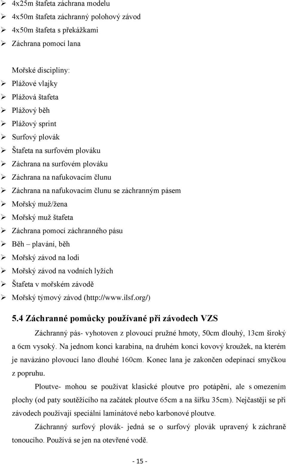 pomocí záchranného pásu Běh plavání, běh Mořský závod na lodi Mořský závod na vodních lyžích Štafeta v mořském závodě Mořský týmový závod (http://www.ilsf.org/) 5.