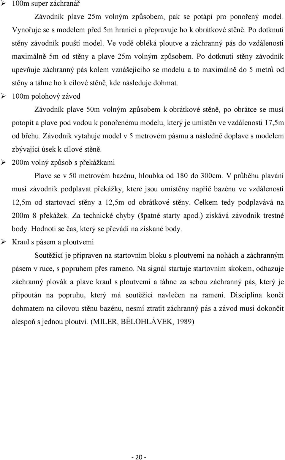 Po dotknutí stěny závodník upevňuje záchranný pás kolem vznášejícího se modelu a to maximálně do 5 metrů od stěny a táhne ho k cílové stěně, kde následuje dohmat.