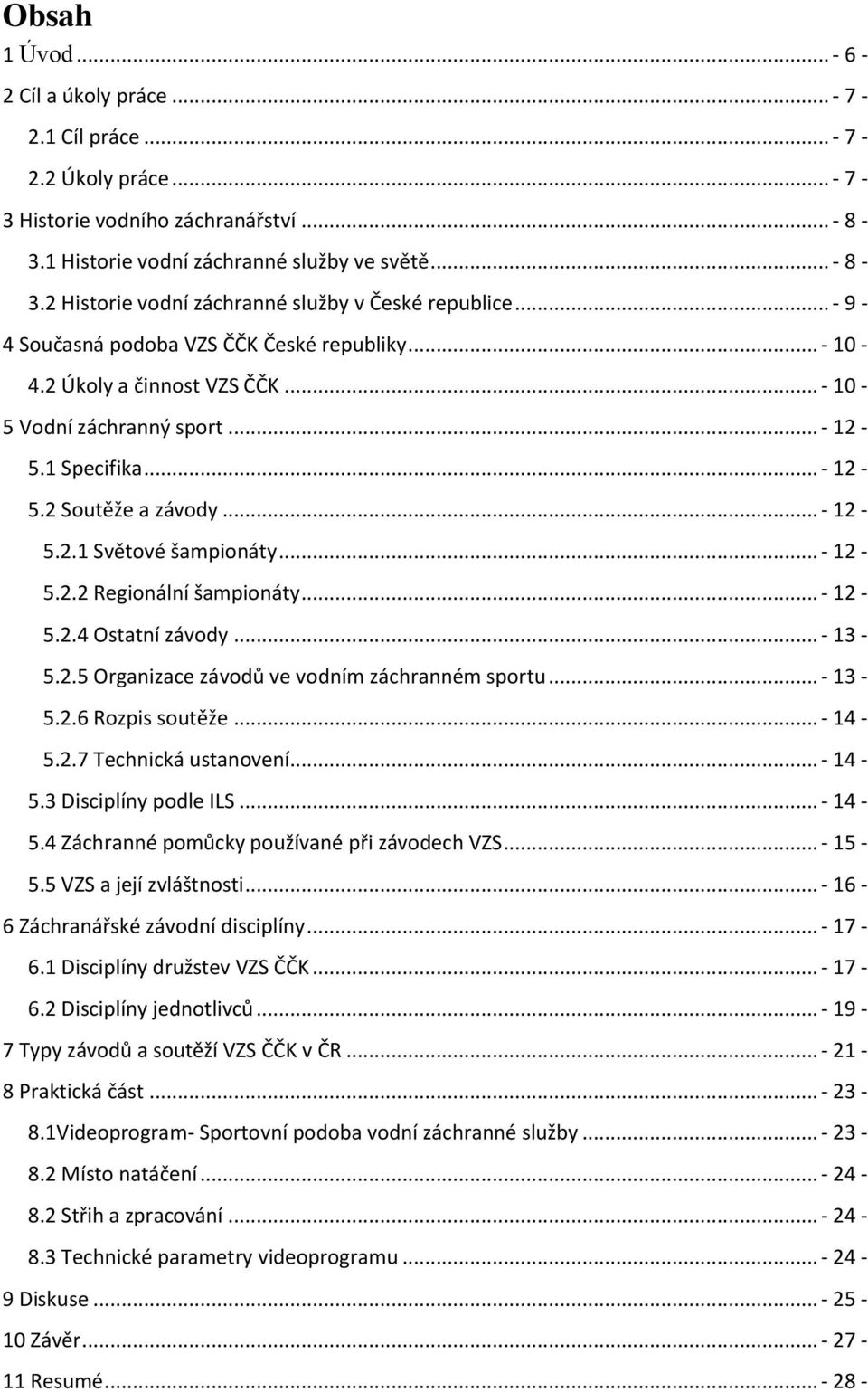 .. - 12-5.2.2 Regionální šampionáty... - 12-5.2.4 Ostatní závody... - 13-5.2.5 Organizace závodů ve vodním záchranném sportu... - 13-5.2.6 Rozpis soutěže... - 14-5.2.7 Technická ustanovení... - 14-5.3 Disciplíny podle ILS.