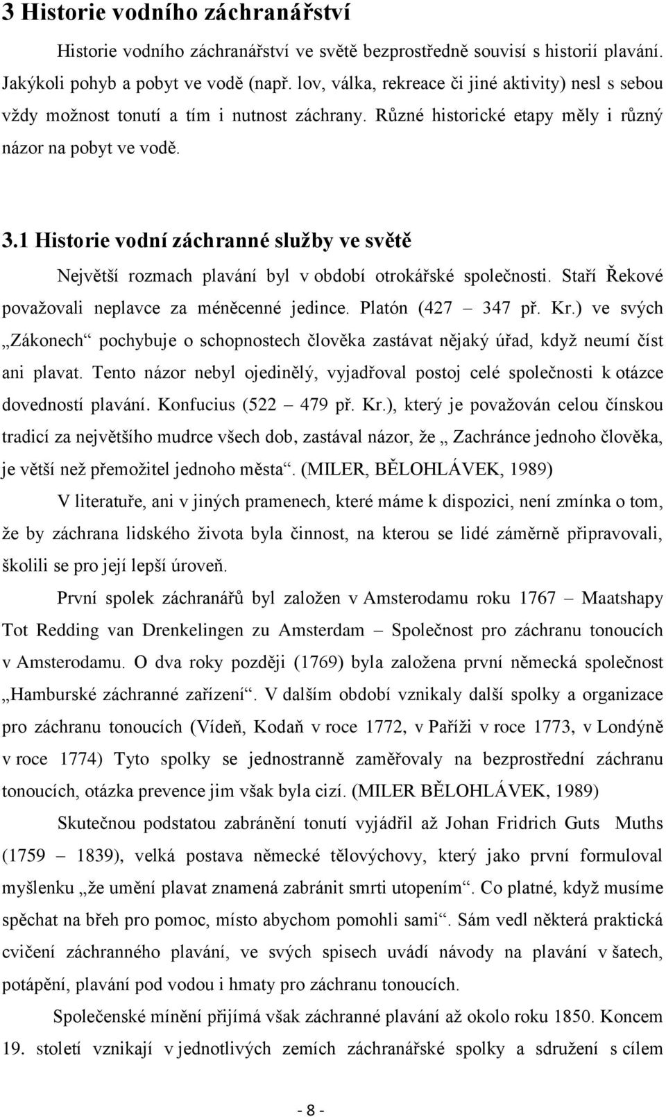 1 Historie vodní záchranné služby ve světě Největší rozmach plavání byl v období otrokářské společnosti. Staří Řekové považovali neplavce za méněcenné jedince. Platón (427 347 př. Kr.