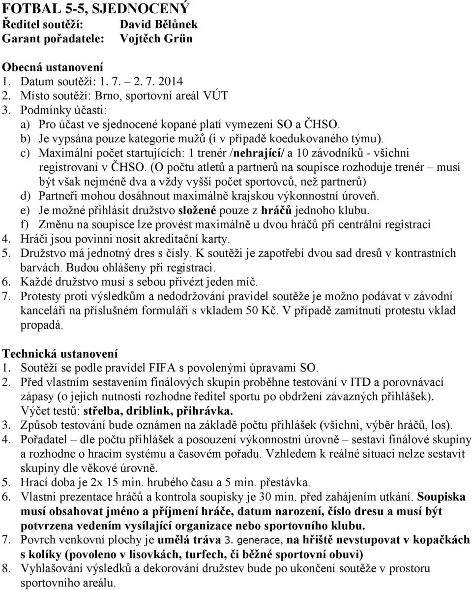 c) Maximální počet startujících: 1 trenér /nehrající/ a 10 závodníků - všichni registrovaní v ČHSO.