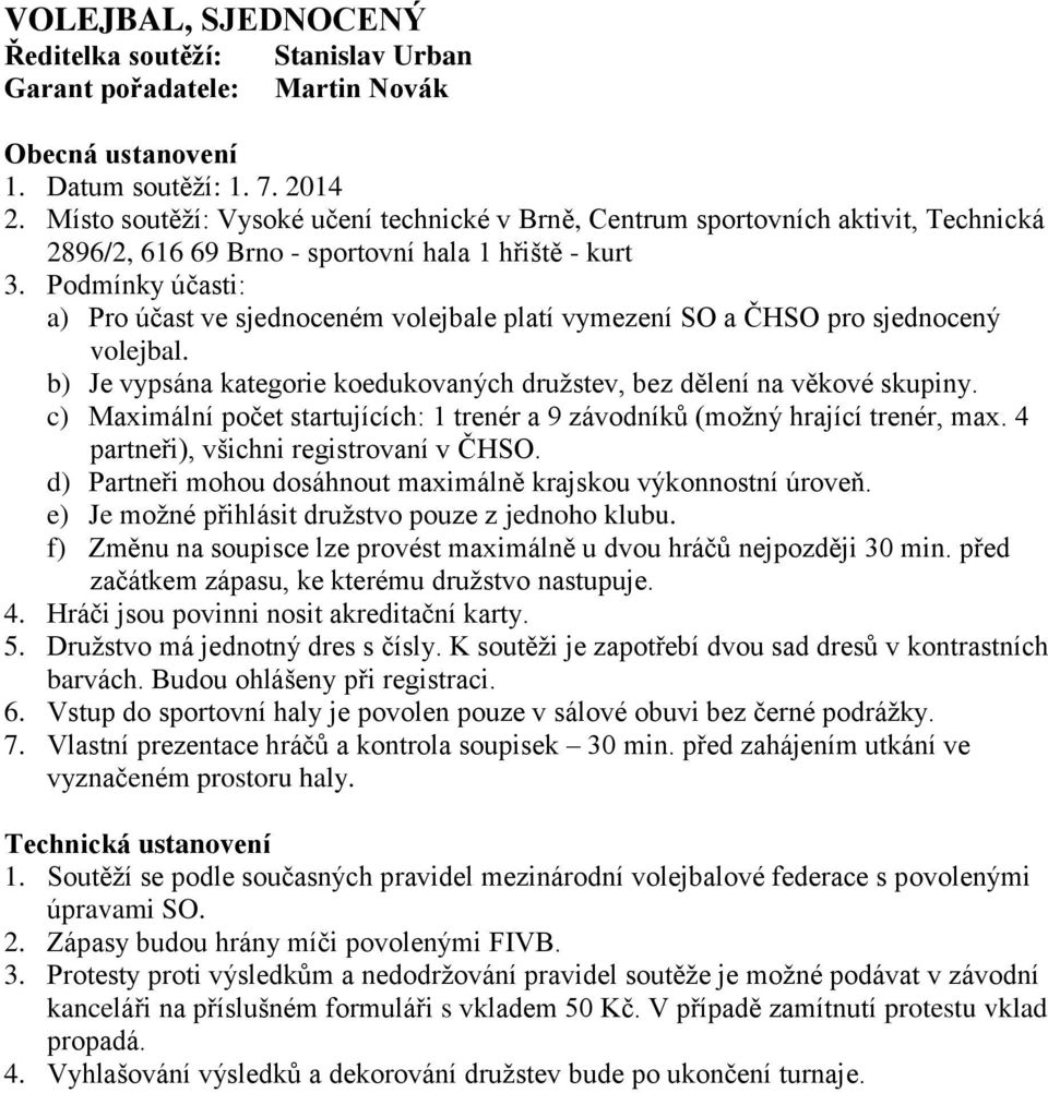 Podmínky účasti: a) Pro účast ve sjednoceném volejbale platí vymezení SO a ČHSO pro sjednocený volejbal. b) Je vypsána kategorie koedukovaných družstev, bez dělení na věkové skupiny.