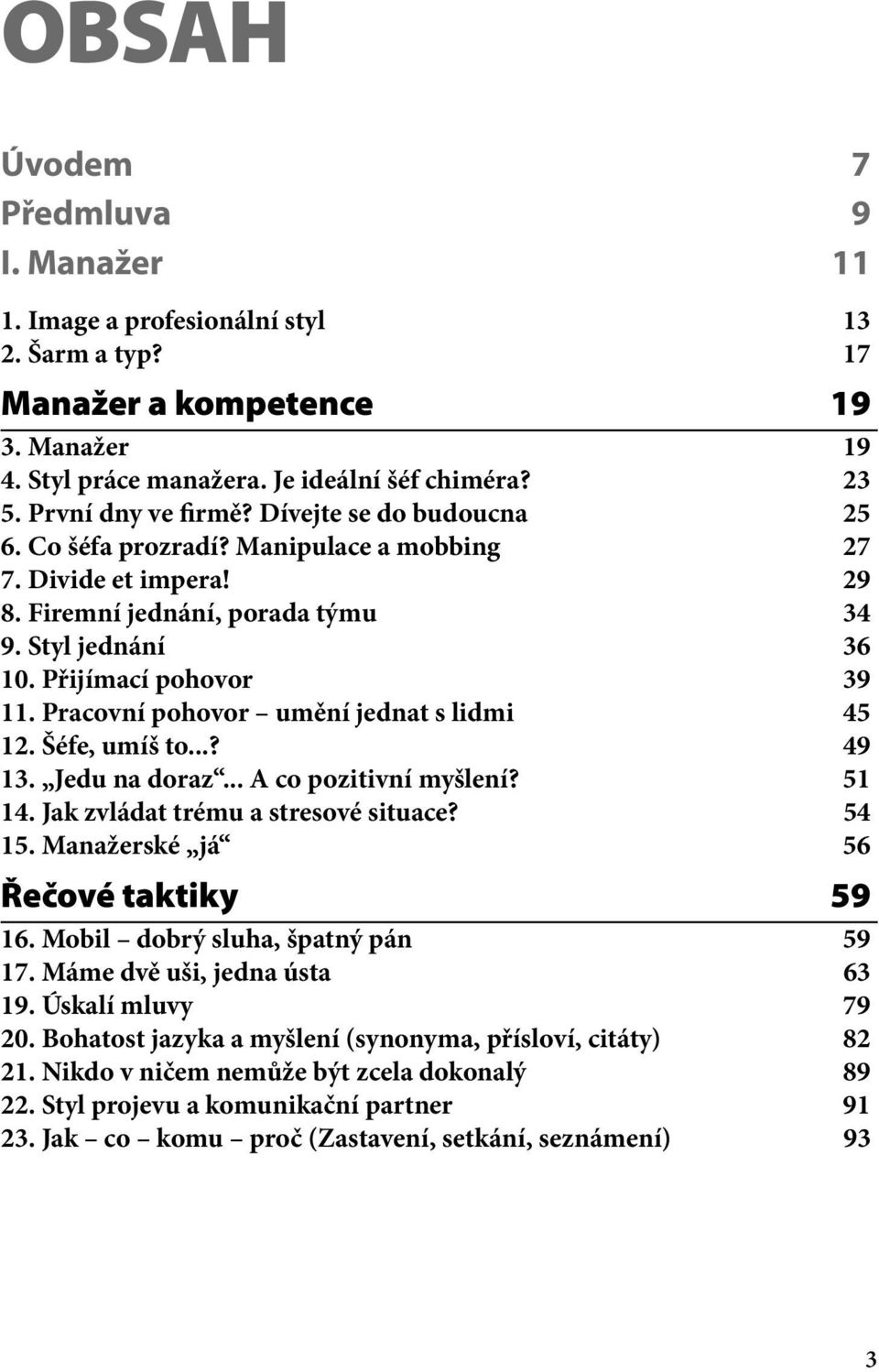 Pracovní pohovor umění jednat s lidmi 45 12. Šéfe, umíš to...? 49 13. Jedu na doraz... A co pozitivní myšlení? 51 14. Jak zvládat trému a stresové situace? 54 15.