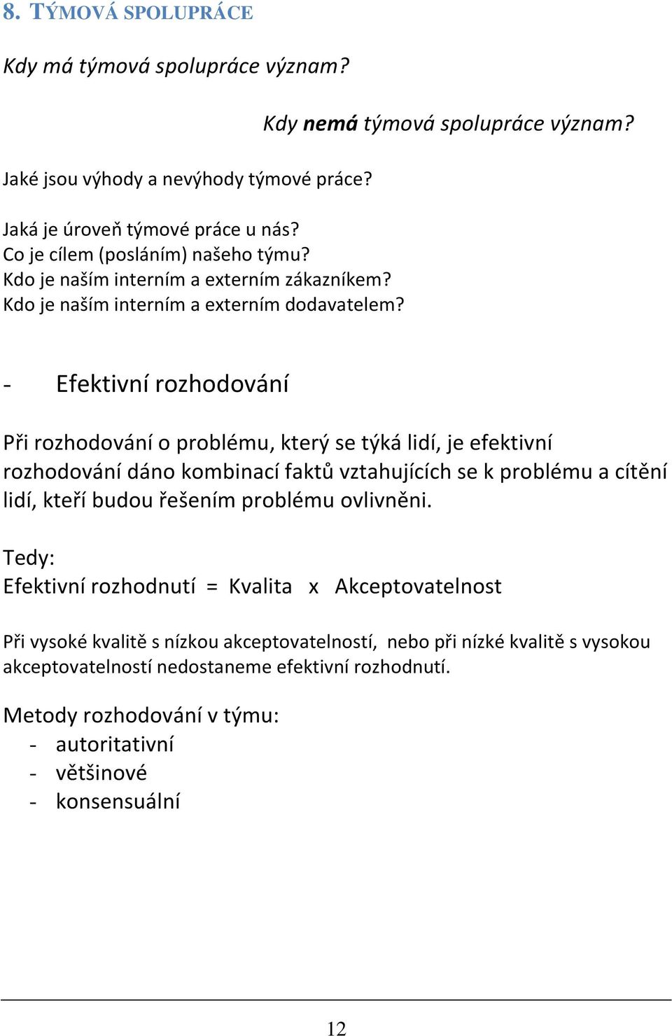 - Efektivní rozhodování Při rozhodování o problému, který se týká lidí, je efektivní rozhodování dáno kombinací faktů vztahujících se k problému a cítění lidí, kteří budou řešením problému