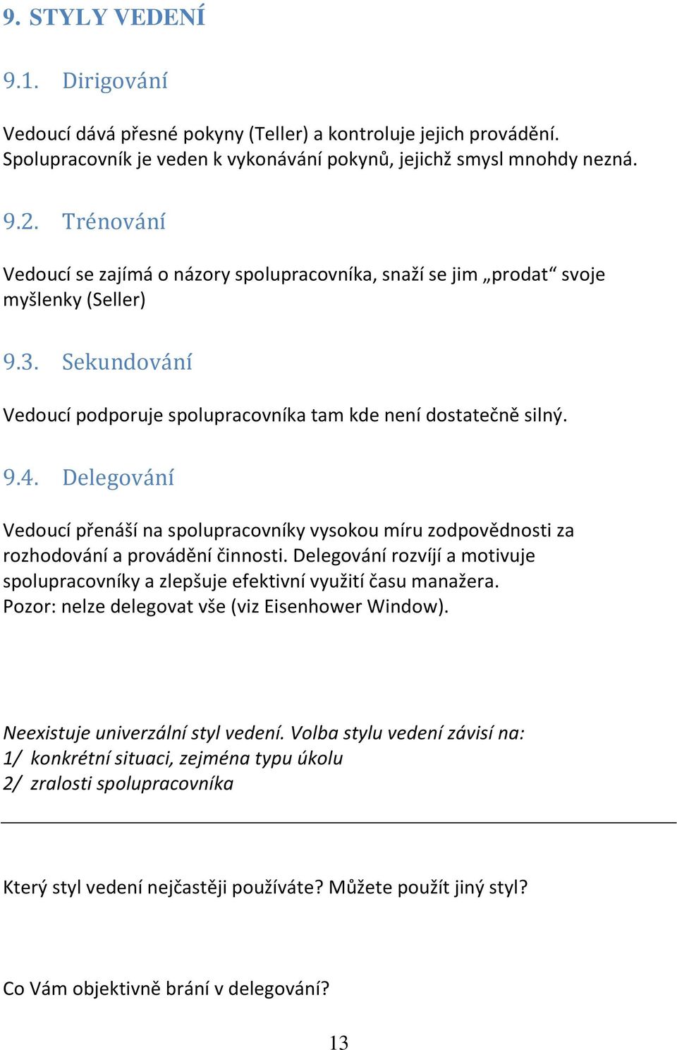 Delegování Vedoucí přenáší na spolupracovníky vysokou míru zodpovědnosti za rozhodování a provádění činnosti. Delegování rozvíjí a motivuje spolupracovníky a zlepšuje efektivní využití času manažera.