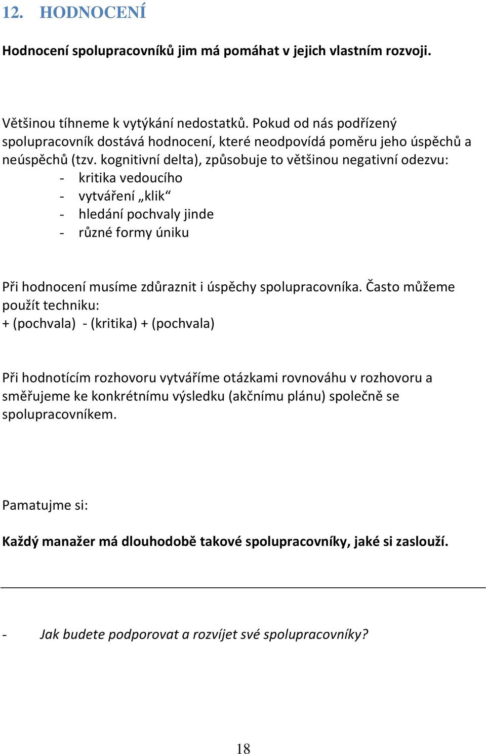 kognitivní delta), způsobuje to většinou negativní odezvu: - kritika vedoucího - vytváření klik - hledání pochvaly jinde - různé formy úniku Při hodnocení musíme zdůraznit i úspěchy spolupracovníka.