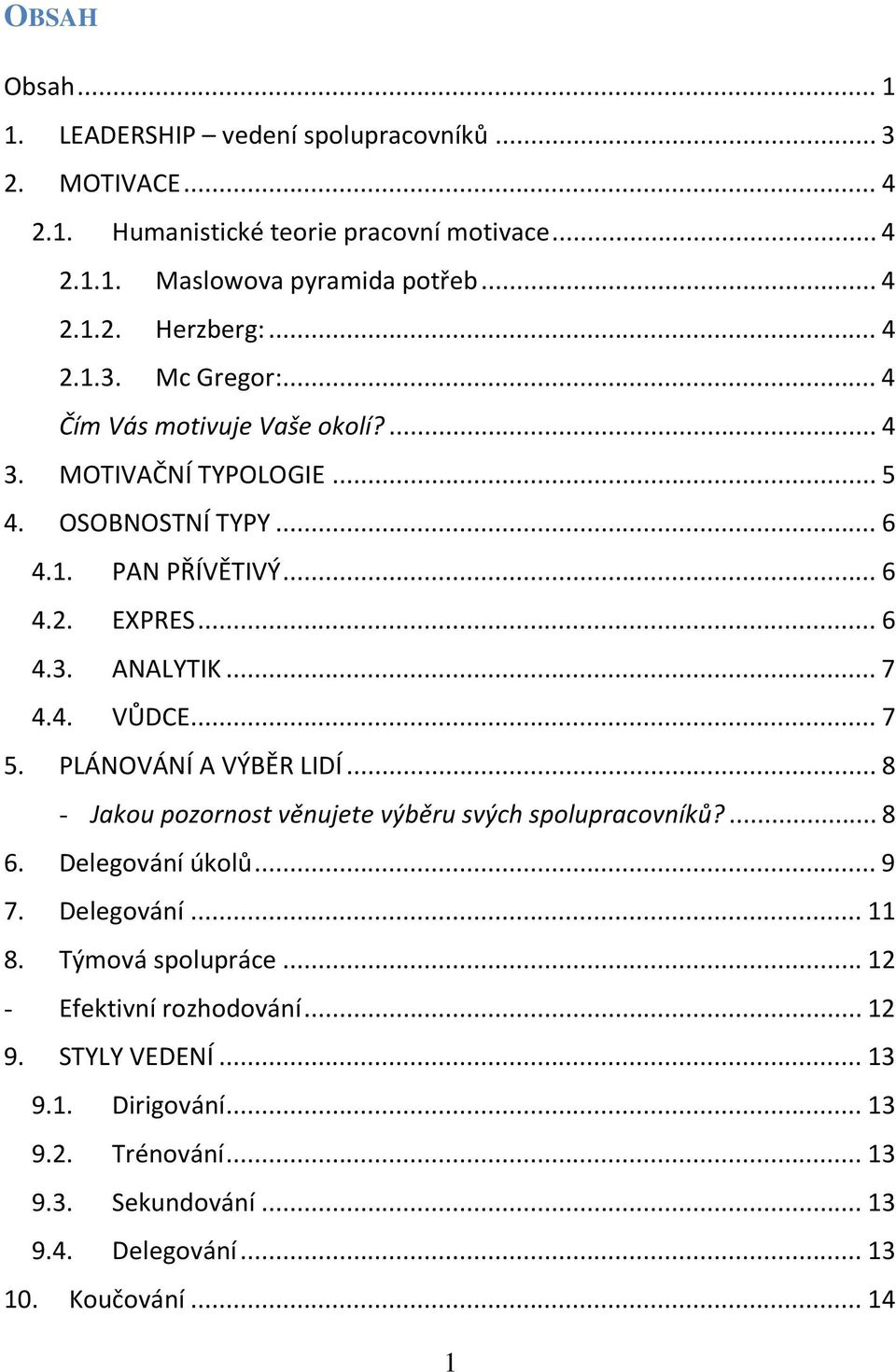 4. VŮDCE... 7 5. PLÁNOVÁNÍ A VÝBĚR LIDÍ... 8 - Jakou pozornost věnujete výběru svých spolupracovníků?... 8 6. Delegování úkolů... 9 7. Delegování... 11 8. Týmová spolupráce.