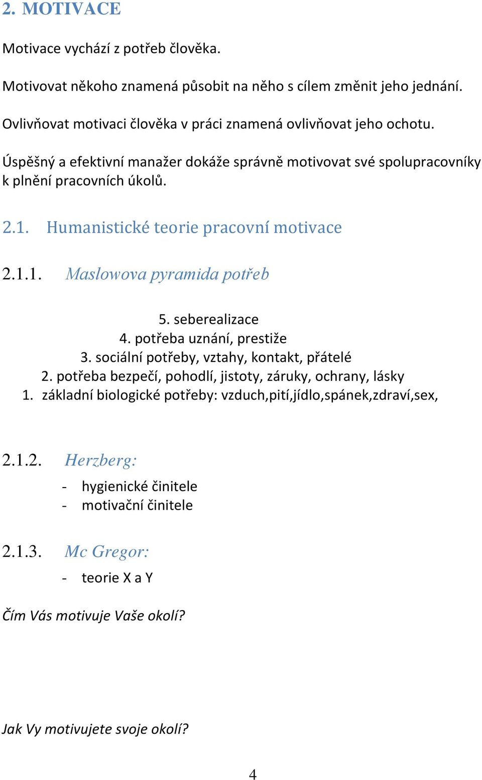 seberealizace 4. potřeba uznání, prestiže 3. sociální potřeby, vztahy, kontakt, přátelé 2. potřeba bezpečí, pohodlí, jistoty, záruky, ochrany, lásky 1.