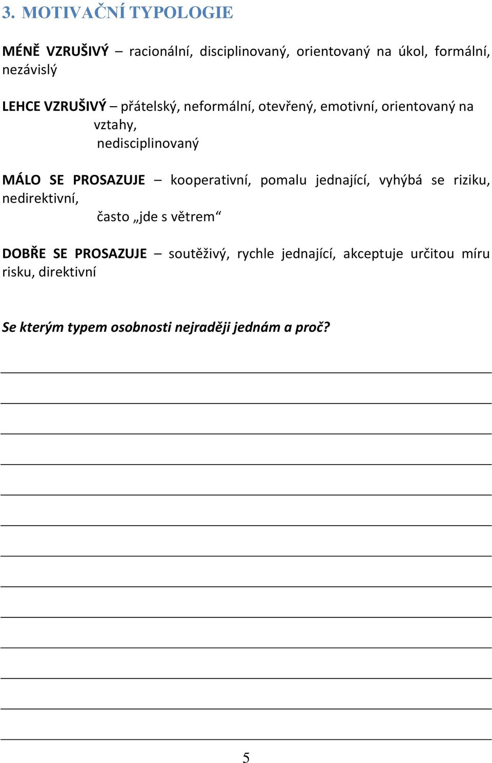 kooperativní, pomalu jednající, vyhýbá se riziku, nedirektivní, často jde s větrem DOBŘE SE PROSAZUJE