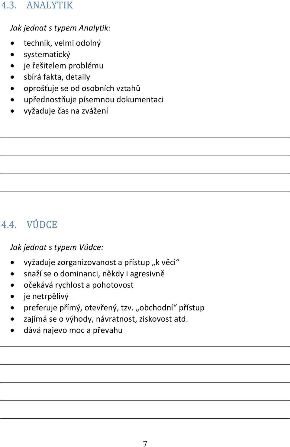 4. VŮDCE Jak jednat s typem Vůdce: vyžaduje zorganizovanost a přístup k věci snaží se o dominanci, někdy i agresivně očekává