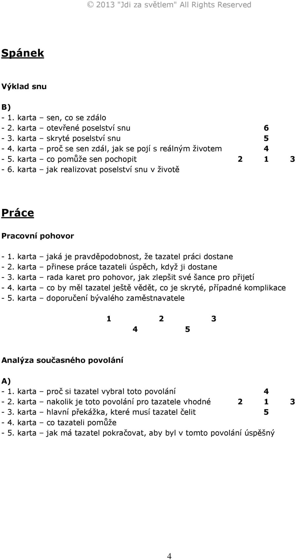 karta přinese práce tazateli úspěch, když ji dostane -. karta rada karet pro pohovor, jak zlepšit své šance pro přijetí - 4. karta co by měl tazatel ještě vědět, co je skryté, případné komplikace - 5.