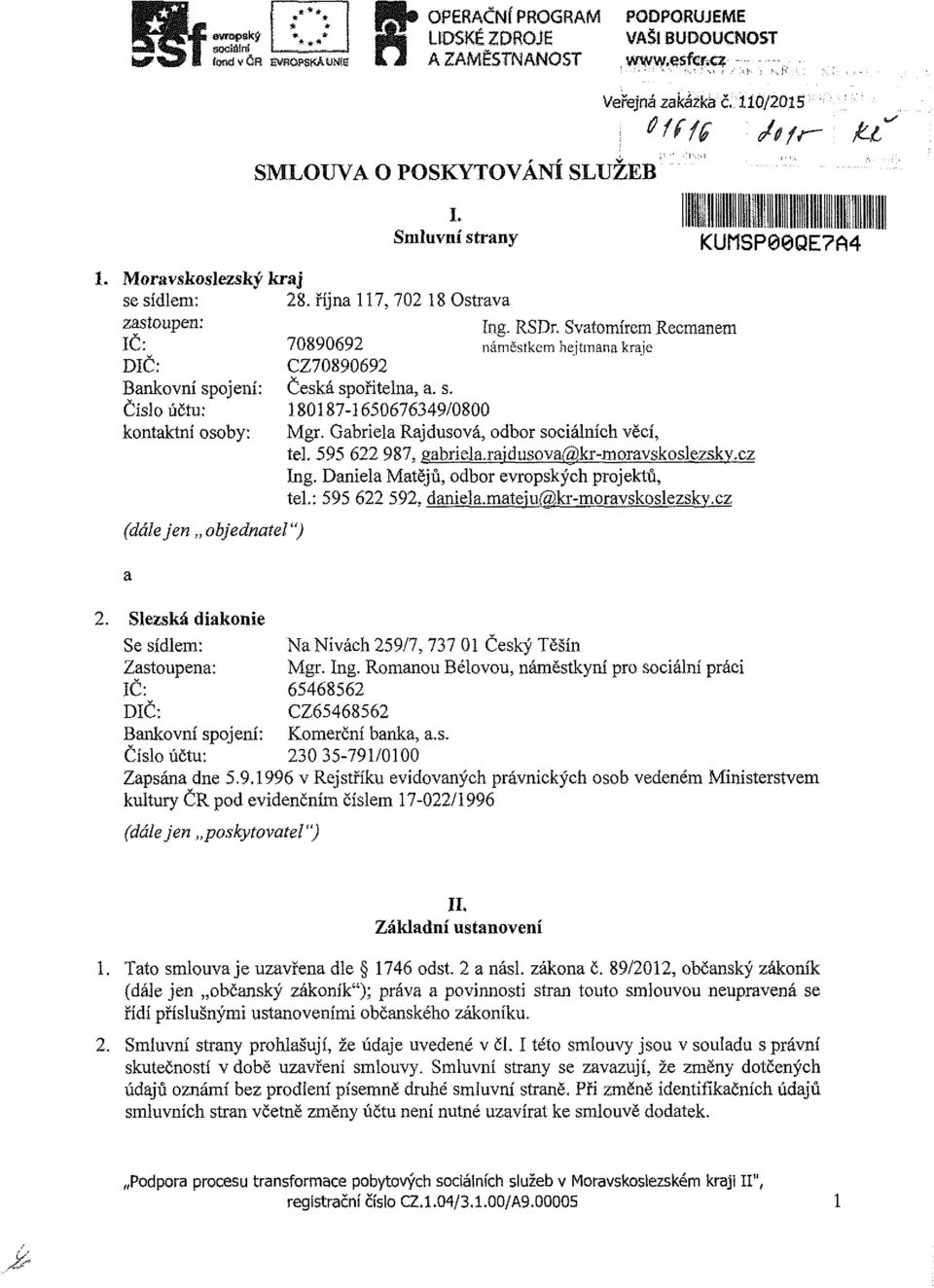 Svatmírem Recmanem IČ: 70890692 náměstkem hejtmana kraje DIČ: CZ70890692 Bankvní spjení: Česká spřitelna, a. s. Čísl účt: 180187-1650676349/0800 kntaktní sby: Mgr.