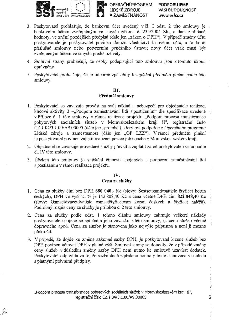 V případě změny účt pskytvatele je pskytvatel pvinen dlžit vlastnictví k nvém účt, a t kpií příslšné smlvy neb ptvrzením peněžníh ústav; nvý účet však msí být zveřejněným účtem ve smysl předchzí věty.