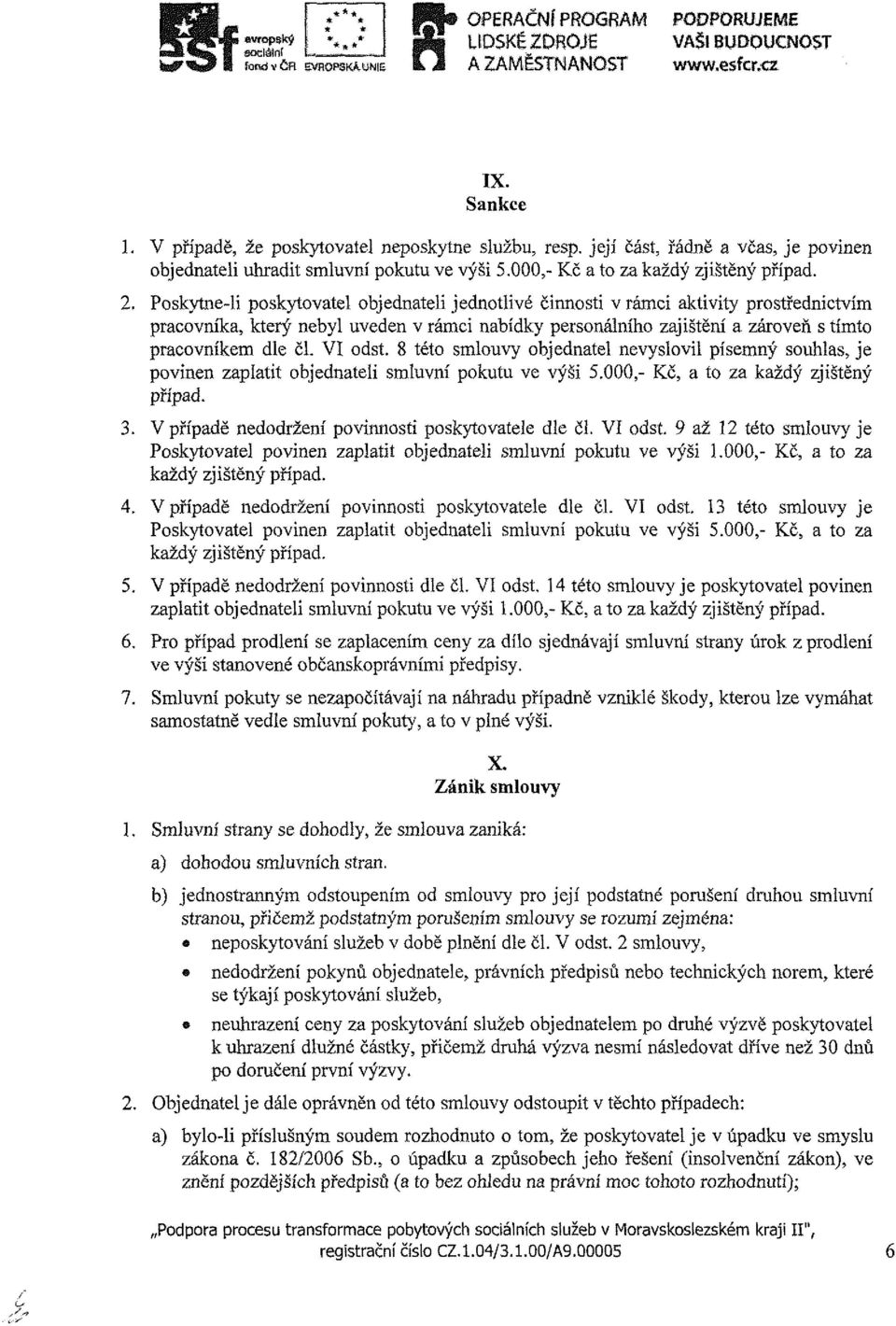 Pskytne-íi pskytvatel bjednateli jedntlivé činnsti v rámci aktivity prstřednictvím pracvníka, který nebyl veden v rámci nabídky persnálníh zajištění a zárveň s tímt pracvníkem dle čl. VI dst.