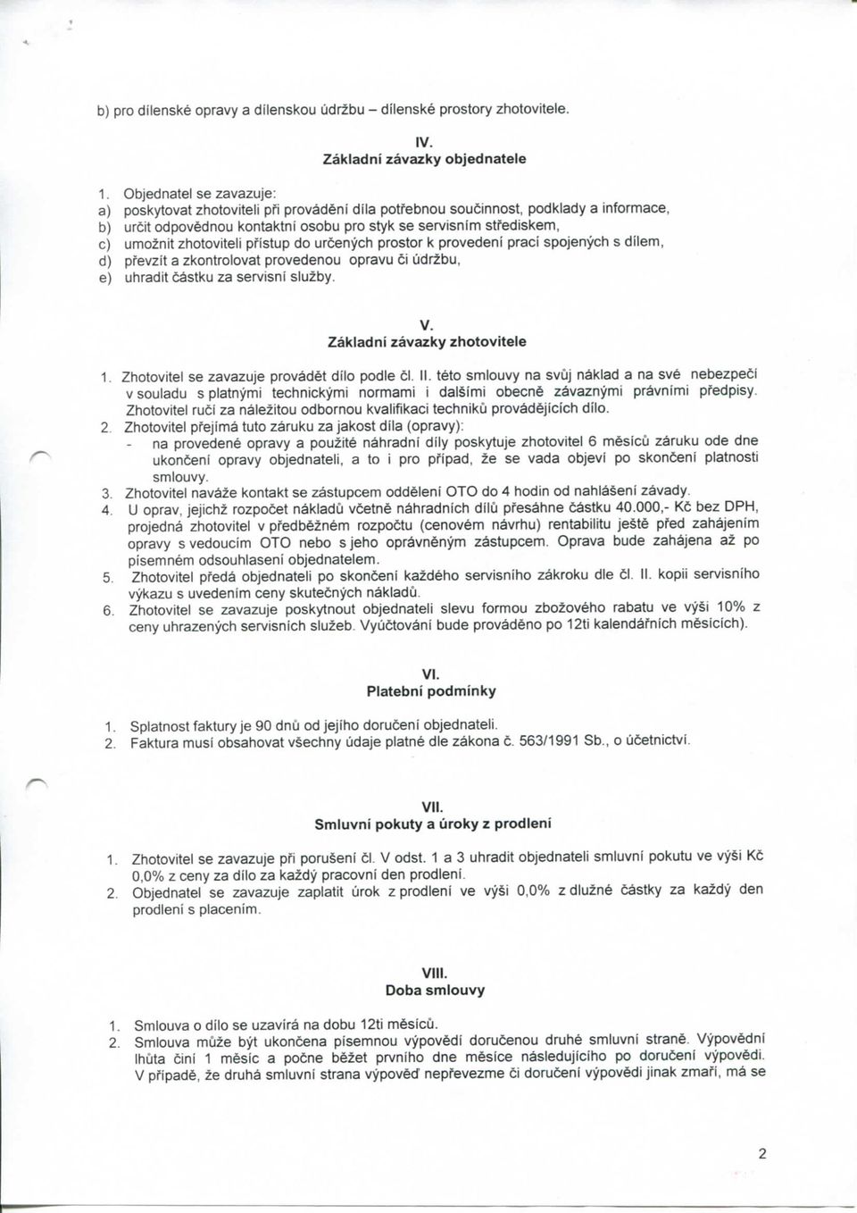 zfiotoviteli pfistup do urcenych prostor k provedeni praci spojenych s dilem, d) pfevzit a zkontrolovat provedenou opravu ci udrzbu, e) uhradit castku za servisni sluzby. V.