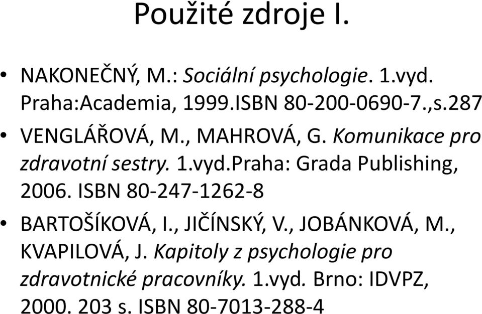 Praha: Grada Publishing, 2006. ISBN 80-247-1262-8 BARTOŠÍKOVÁ, I., JIČÍNSKÝ, V., JOBÁNKOVÁ, M.