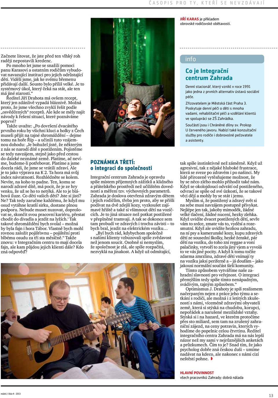 Sousto bylo příliš velké. Je to systémový úkol, který čeká na stát, ale ten má jiné starosti. Ředitel Jiří Drahota má ovšem recept, který jen zdánlivě vypadá bláznivě.